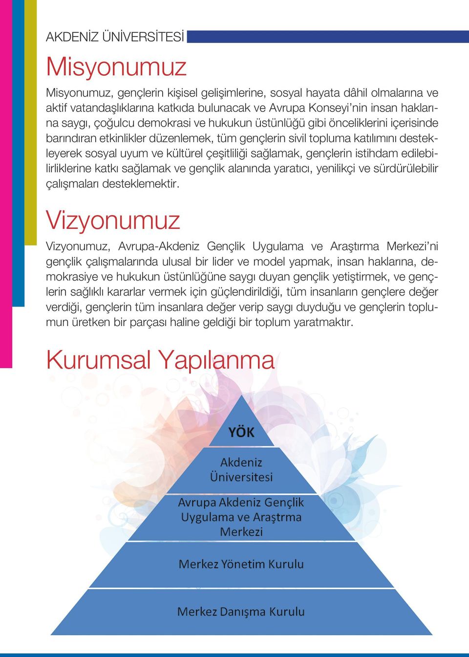 sağlamak, gençlerin istihdam edilebilirliklerine katkı sağlamak ve gençlik alanında yaratıcı, yenilikçi ve sürdürülebilir çalışmaları desteklemektir.