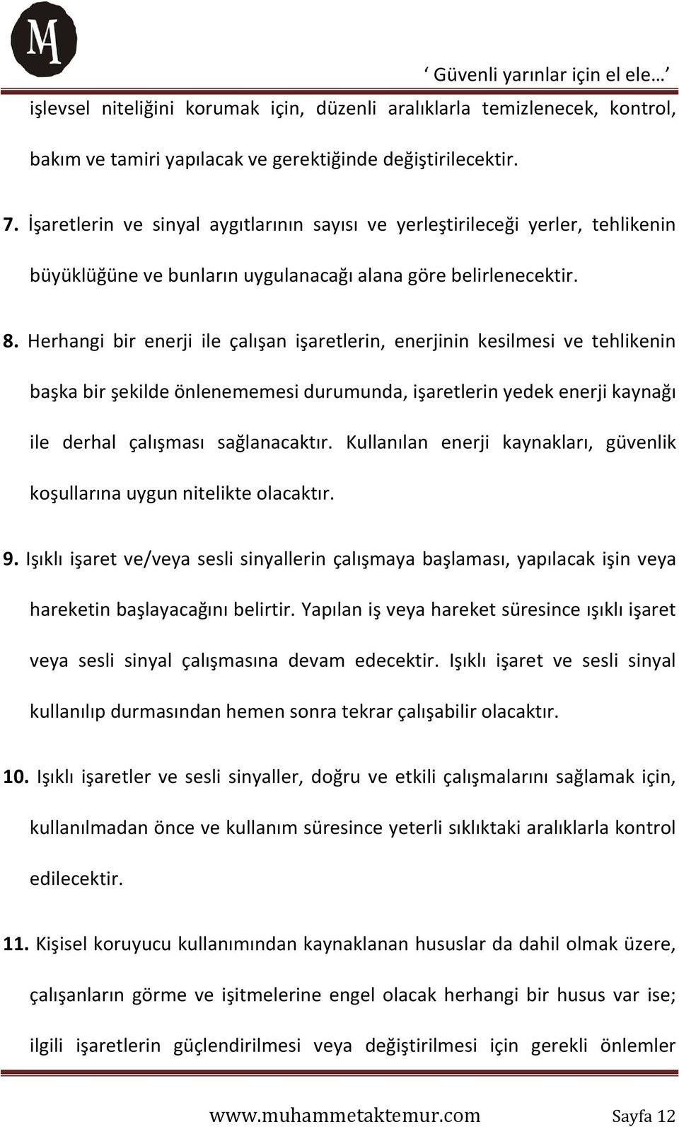 Herhangi bir enerji ile çalışan işaretlerin, enerjinin kesilmesi ve tehlikenin başka bir şekilde önlenememesi durumunda, işaretlerin yedek enerji kaynağı ile derhal çalışması sağlanacaktır.