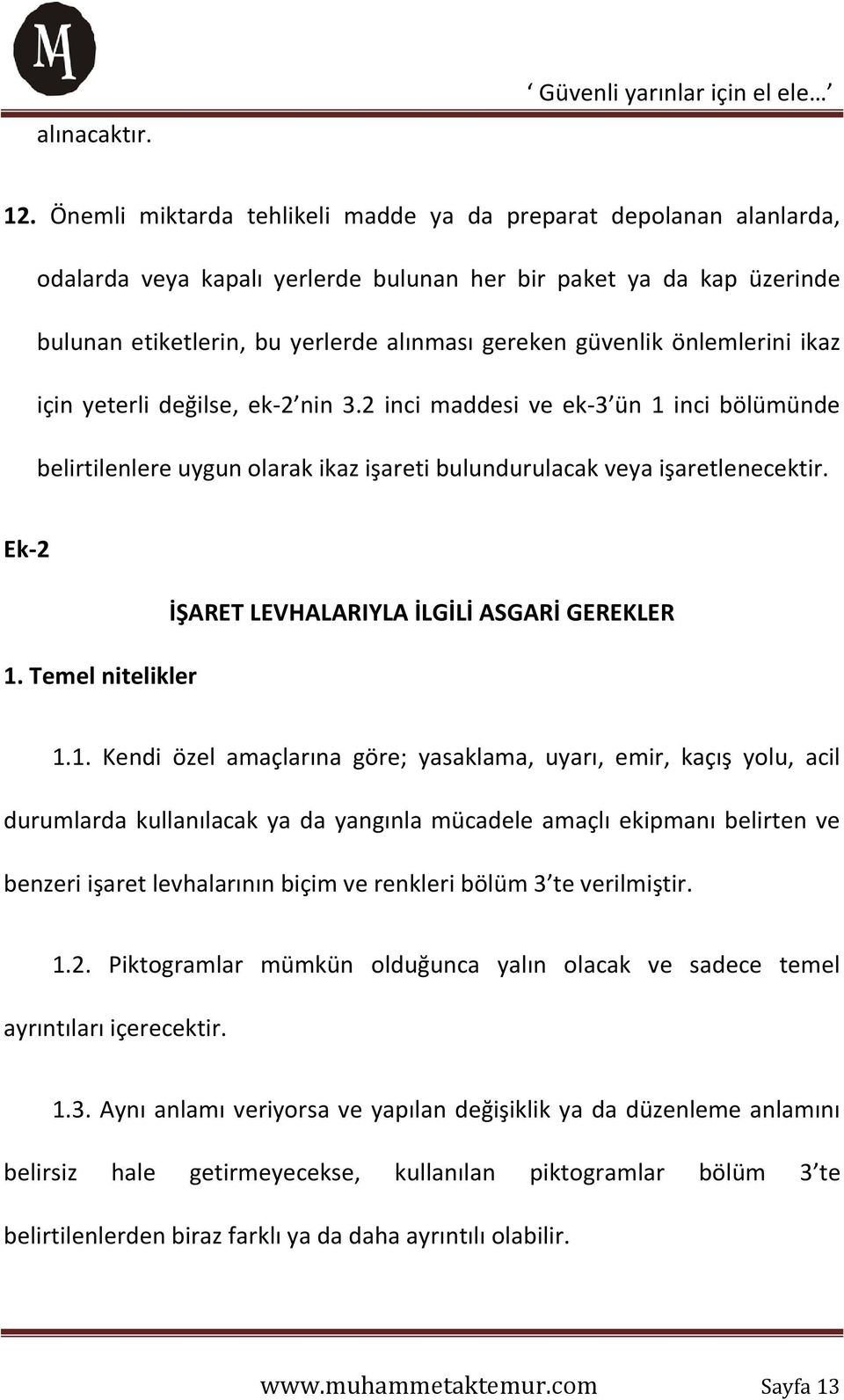 önlemlerini ikaz için yeterli değilse, ek-2 nin 3.2 inci maddesi ve ek-3 ün 1 inci bölümünde belirtilenlere uygun olarak ikaz işareti bulundurulacak veya işaretlenecektir. Ek-2 1.