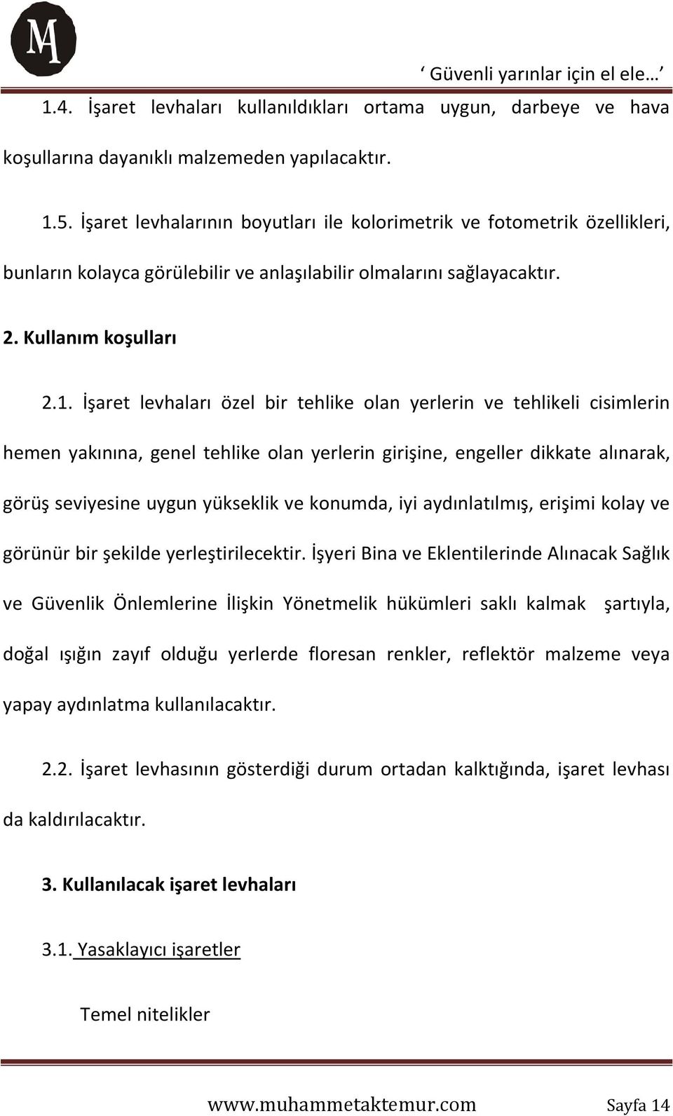 İşaret levhaları özel bir tehlike olan yerlerin ve tehlikeli cisimlerin hemen yakınına, genel tehlike olan yerlerin girişine, engeller dikkate alınarak, görüş seviyesine uygun yükseklik ve konumda,