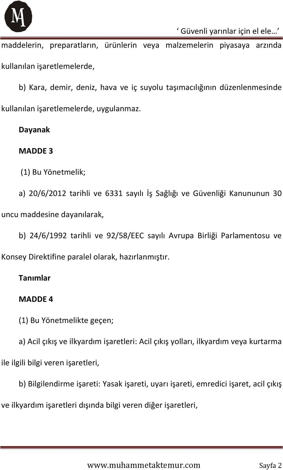 Dayanak MADDE 3 (1) Bu Yönetmelik; a) 20/6/2012 tarihli ve 6331 sayılı İş Sağlığı ve Güvenliği Kanununun 30 uncu maddesine dayanılarak, b) 24/6/1992 tarihli ve 92/58/EEC sayılı Avrupa Birliği