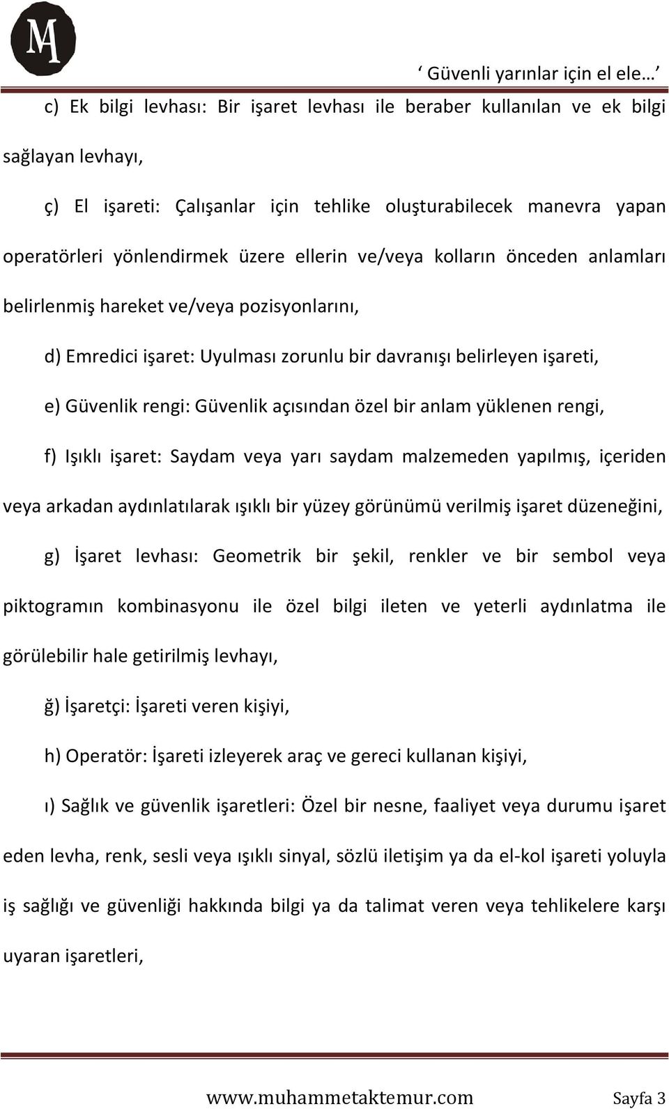 özel bir anlam yüklenen rengi, f) Işıklı işaret: Saydam veya yarı saydam malzemeden yapılmış, içeriden veya arkadan aydınlatılarak ışıklı bir yüzey görünümü verilmiş işaret düzeneğini, g) İşaret