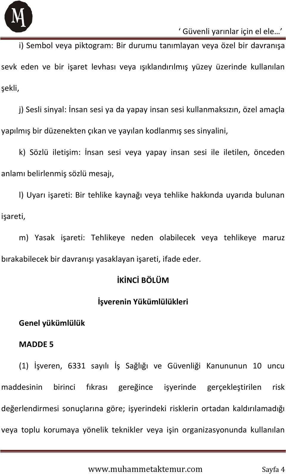 sözlü mesajı, l) Uyarı işareti: Bir tehlike kaynağı veya tehlike hakkında uyarıda bulunan işareti, m) Yasak işareti: Tehlikeye neden olabilecek veya tehlikeye maruz bırakabilecek bir davranışı