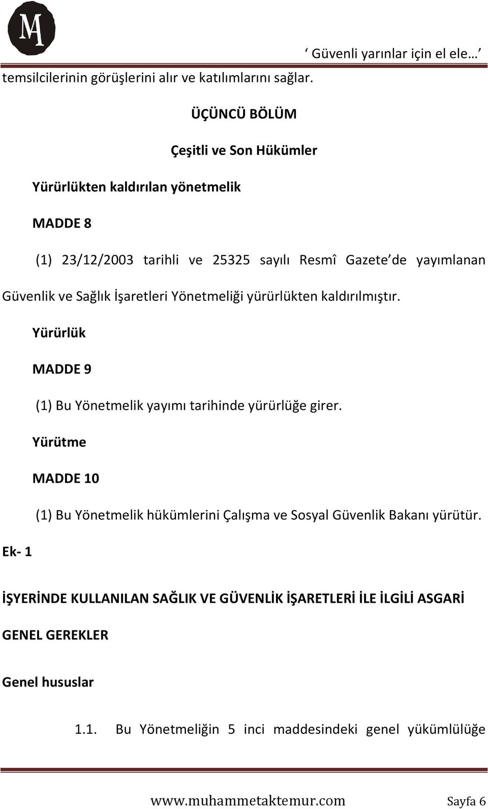 Sağlık İşaretleri Yönetmeliği yürürlükten kaldırılmıştır. Yürürlük MADDE 9 (1) Bu Yönetmelik yayımı tarihinde yürürlüğe girer.