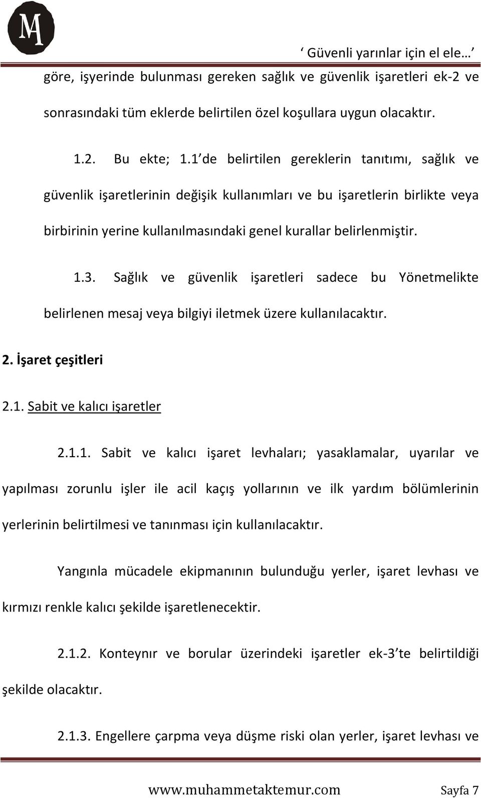 Sağlık ve güvenlik işaretleri sadece bu Yönetmelikte belirlenen mesaj veya bilgiyi iletmek üzere kullanılacaktır. 2. İşaret çeşitleri 2.1.