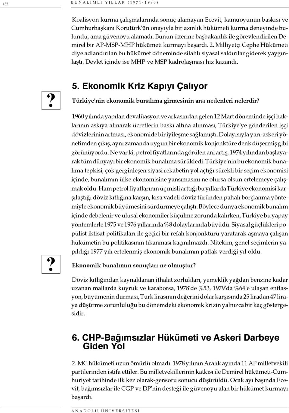 Milliyetçi Cephe Hükümeti diye adlandırılan bu hükümet döneminde silahlı siyasal saldırılar giderek yaygınlaştı. Devlet içinde ise MHP ve MSP kadrolaşması hız kazandı. 5.