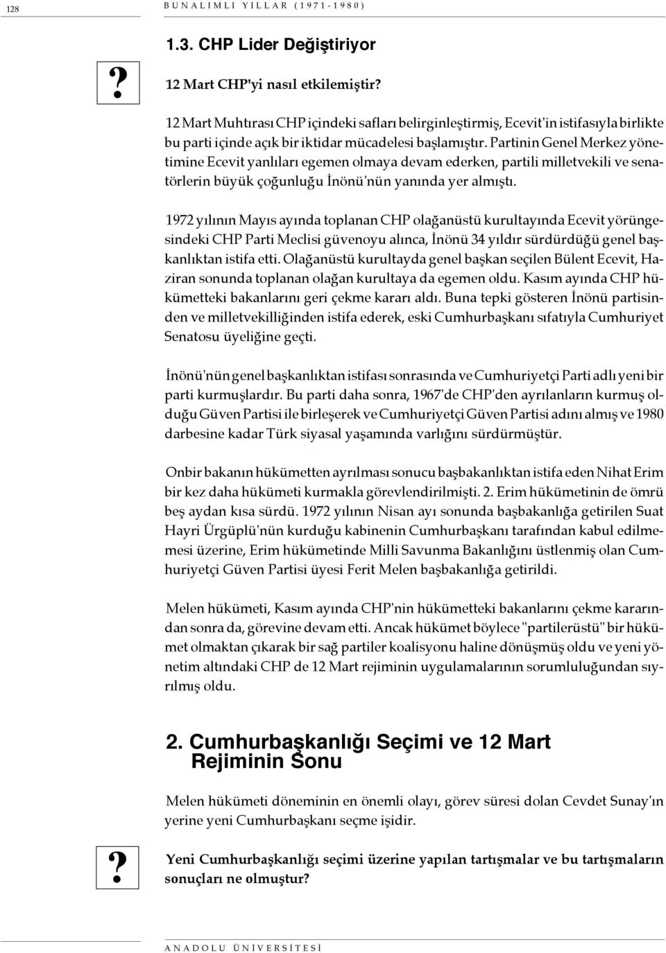 başlamıştır. Partinin Genel Merkez yönetimine Ecevit yanlıları egemen olmaya devam ederken, partili milletvekili ve senatörlerin büyük çoğunluğu İnönü'nün yanında yer almıştı.