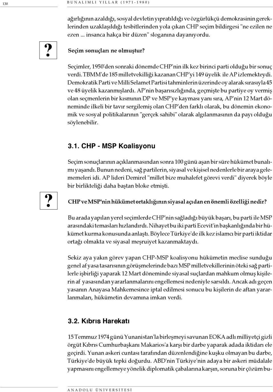 TBMM'de 185 milletvekilliği kazanan CHP'yi 149 üyelik ile AP izlemekteydi. Demokratik Parti ve Milli Selamet Partisi tahminlerin üzerinde oy alarak sırasıyla 45 ve 48 üyelik kazanmışlardı.