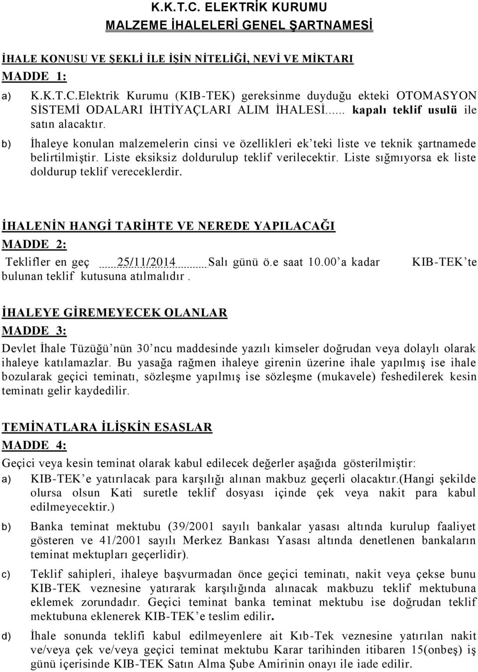 Liste sığmıyorsa ek liste doldurup teklif vereceklerdir. İHALENİN HANGİ TARİHTE VE NEREDE YAPILACAĞI MADDE 2: Teklifler en geç 25/11/2014 Salı günü ö.e saat 10.