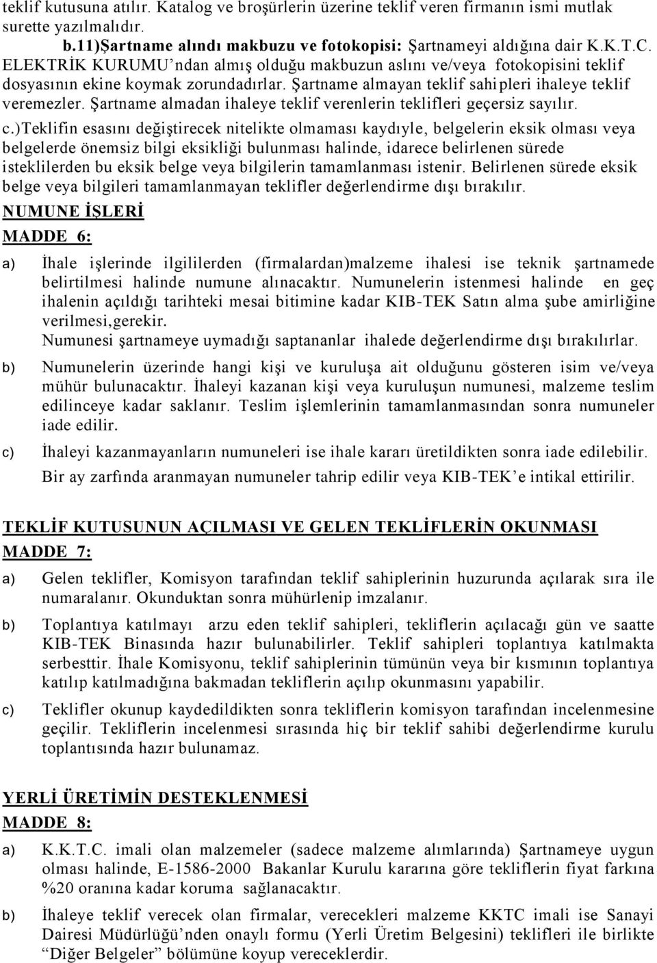 Şartname almadan ihaleye teklif verenlerin teklifleri geçersiz sayılır. c.