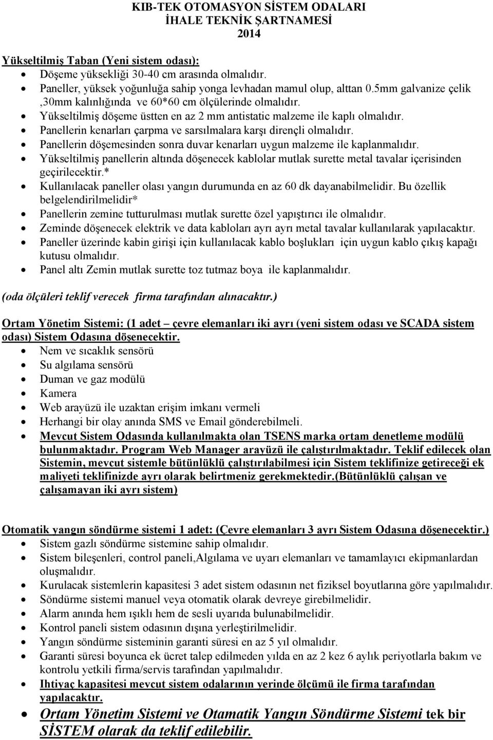 Yükseltilmiş döşeme üstten en az 2 mm antistatic malzeme ile kaplı olmalıdır. Panellerin kenarları çarpma ve sarsılmalara karşı dirençli olmalıdır.