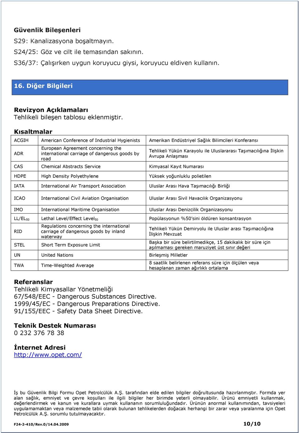 Kısaltmalar ACGIH American Conference of Industrial Hygienists Amerikan Endüstriyel Sağlık Bilimcileri Konferansı ADR European Agreement concerning the international carriage of dangerous goods by