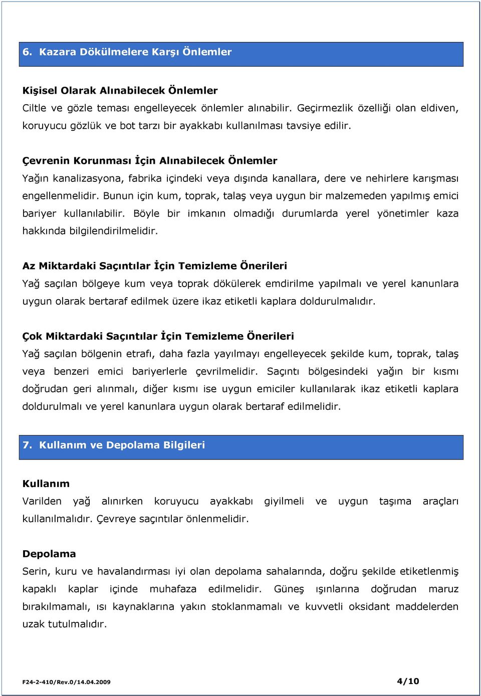 Çevrenin Korunması İçin Alınabilecek Önlemler Yağın kanalizasyona, fabrika içindeki veya dışında kanallara, dere ve nehirlere karışması engellenmelidir.