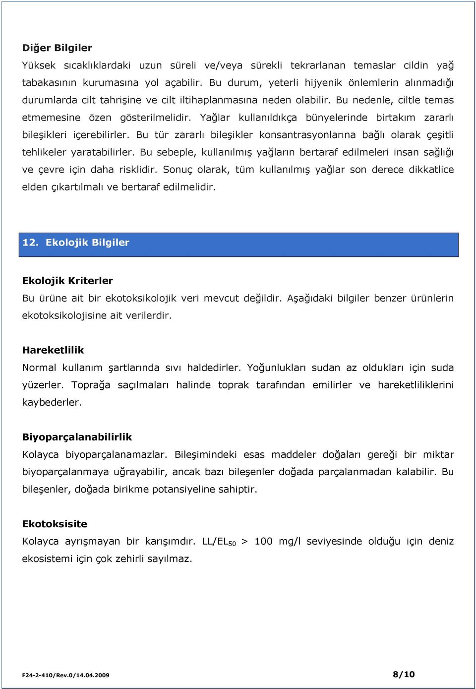 Yağlar kullanıldıkça bünyelerinde birtakım zararlı bileşikleri içerebilirler. Bu tür zararlı bileşikler konsantrasyonlarına bağlı olarak çeşitli tehlikeler yaratabilirler.