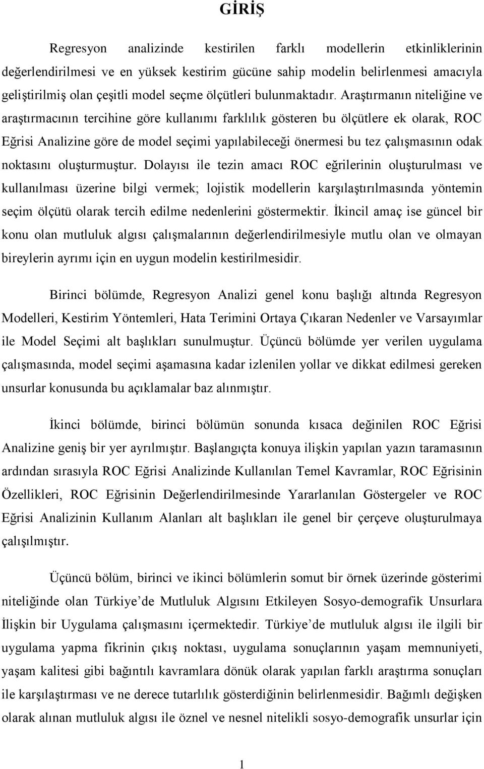 Araştırmanın niteliğine ve araştırmacının tercihine göre kullanımı farklılık gösteren bu ölçütlere ek olarak, ROC Eğrisi Analizine göre de model seçimi yapılabileceği önermesi bu tez çalışmasının