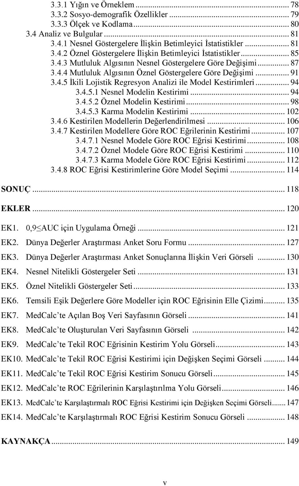 .. 94 3.4.5.1 Nesnel Modelin Kestirimi... 94 3.4.5.2 Öznel Modelin Kestirimi... 98 3.4.5.3 Karma Modelin Kestirimi... 102 3.4.6 Kestirilen Modellerin Değerlendirilmesi... 106 3.4.7 Kestirilen Modellere Göre ROC Eğrilerinin Kestirimi.