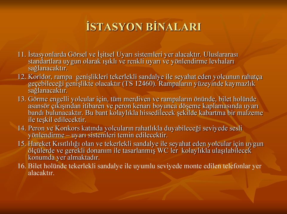 Görme engelli yolcular için, tüm merdiven ve rampaların önünde, bilet holünde asansör çıkışından itibaren ve peron kenarı boyunca döşeme kaplamasında uyarı bandı bulunacaktır.