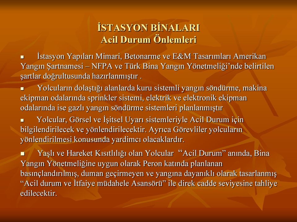 Yolcuların dolaştığı alanlarda kuru sistemli yangın söndürme, makina ekipman odalarında sprinkler sistemi, elektrik ve elektronik ekipman odalarında ise gazlı yangın söndürme sistemleri planlanmıştır