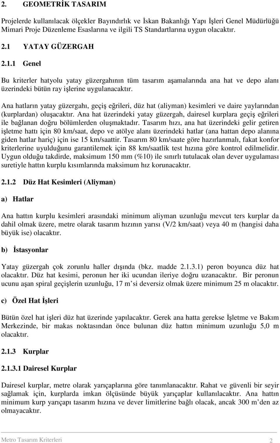 Ana hatların yatay güzergahı, geçiş eğrileri, düz hat (aliyman) kesimleri ve daire yaylarından (kurplardan) oluşacaktır.