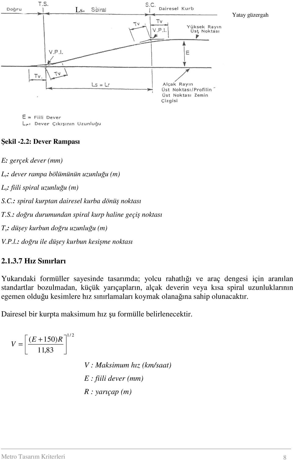 7 Hız Sınırları Yukarıdaki formüller sayesinde tasarımda; yolcu rahatlığı ve araç dengesi için aranılan standartlar bozulmadan, küçük yarıçapların, alçak deverin veya kısa spiral uzunluklarının