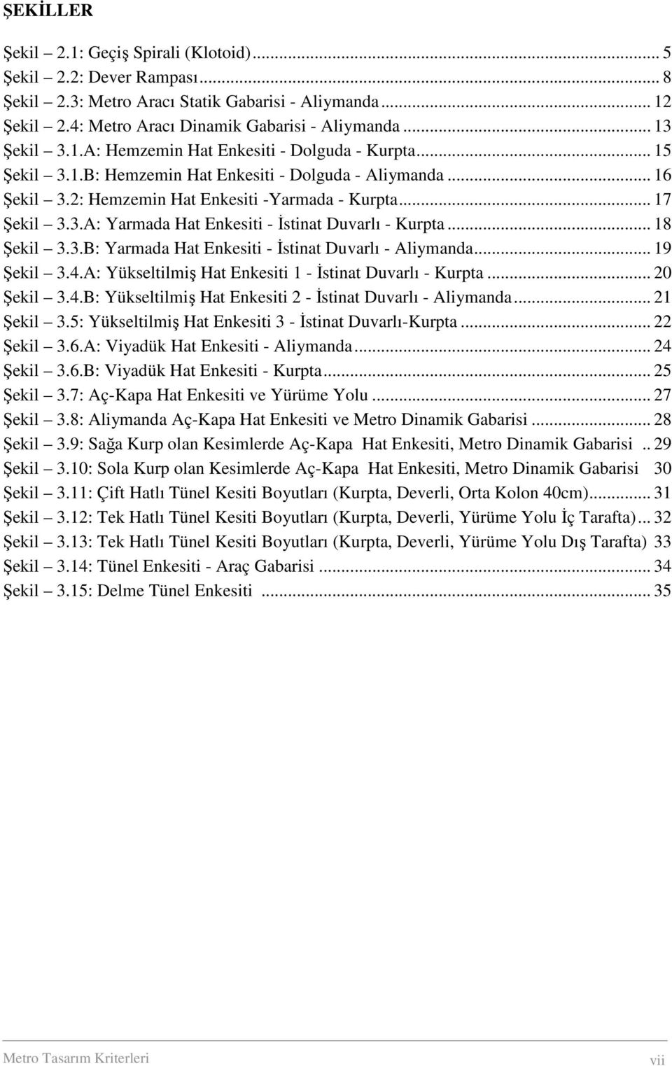 .. 18 Şekil 3.3.B: Yarmada Hat Enkesiti - Đstinat Duvarlı - Aliymanda... 19 Şekil 3.4.A: Yükseltilmiş Hat Enkesiti 1 - Đstinat Duvarlı - Kurpta... 20 Şekil 3.4.B: Yükseltilmiş Hat Enkesiti 2 - Đstinat Duvarlı - Aliymanda.