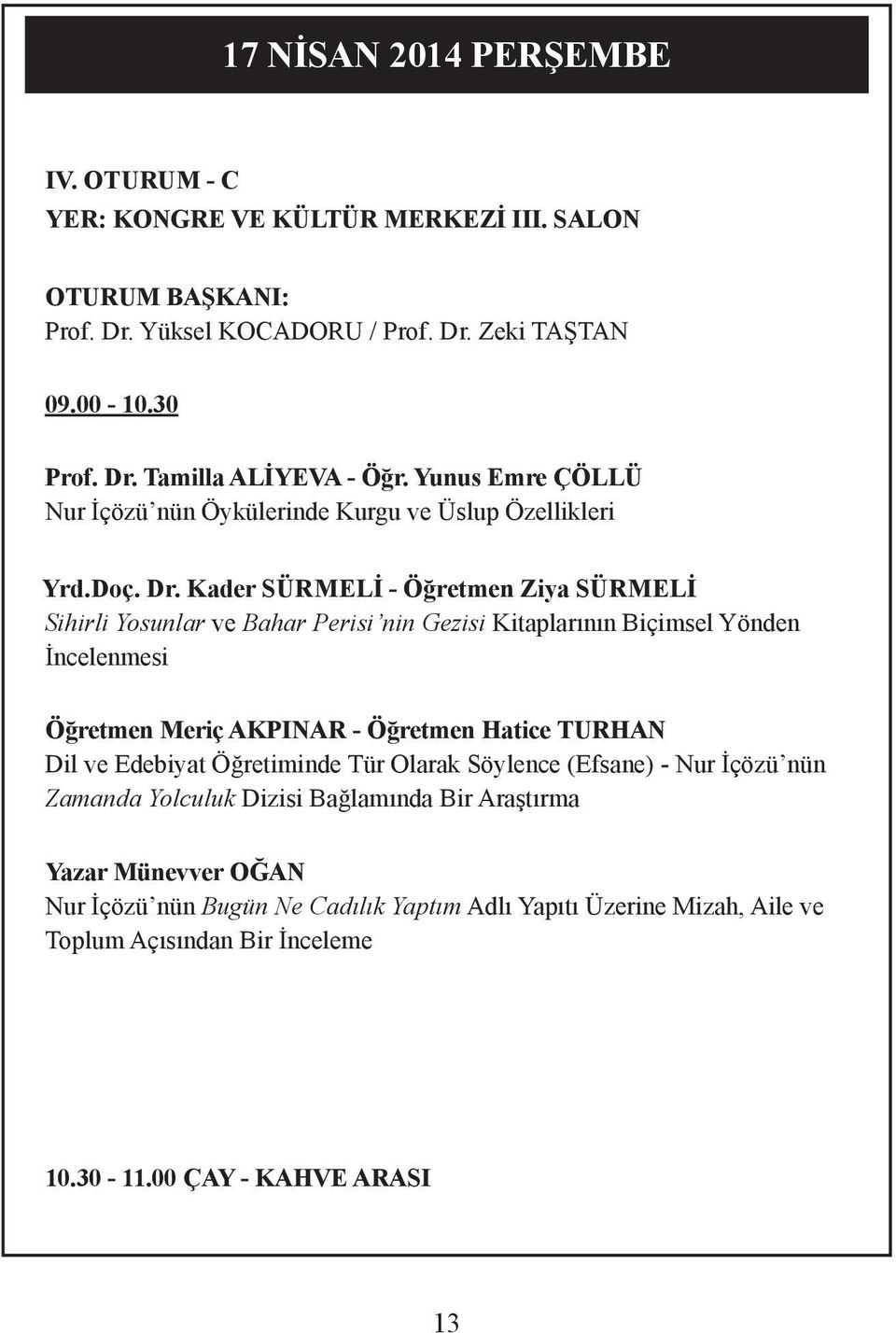 Kader SÜRMELİ - Öğretmen Ziya SÜRMELİ Sihirli Yosunlar ve Bahar Perisi nin Gezisi Kitaplarının Biçimsel Yönden İncelenmesi Öğretmen Meriç AKPINAR - Öğretmen Hatice TURHAN Dil