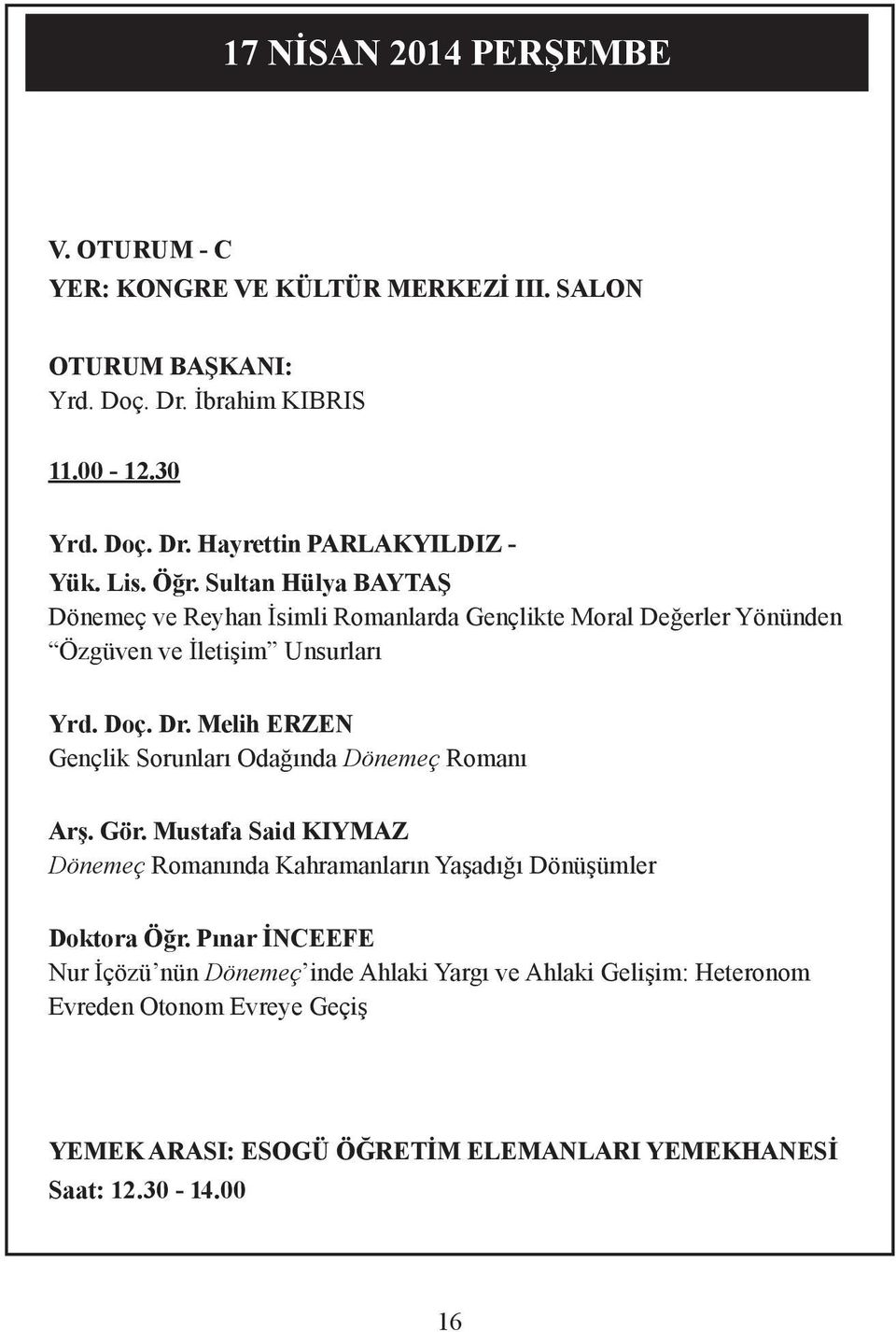 Melih ERZEN Gençlik Sorunları Odağında Dönemeç Romanı Arş. Gör. Mustafa Said KIYMAZ Dönemeç Romanında Kahramanların Yaşadığı Dönüşümler Doktora Öğr.