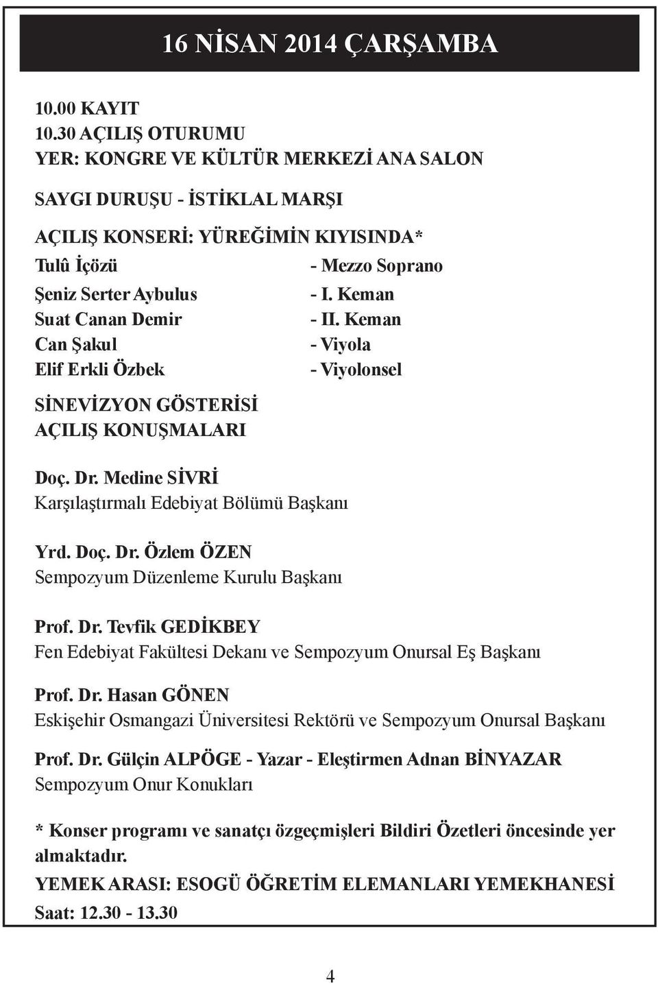 Özbek SİNEVİZYON GÖSTERİSİ AÇILIŞ KONUŞMALARI Doç. Dr. Medine SİVRİ Karşılaştırmalı Edebiyat Bölümü Başkanı Yrd. Doç. Dr. Özlem ÖZEN Sempozyum Düzenleme Kurulu Başkanı - Mezzo Soprano - I. Keman - II.