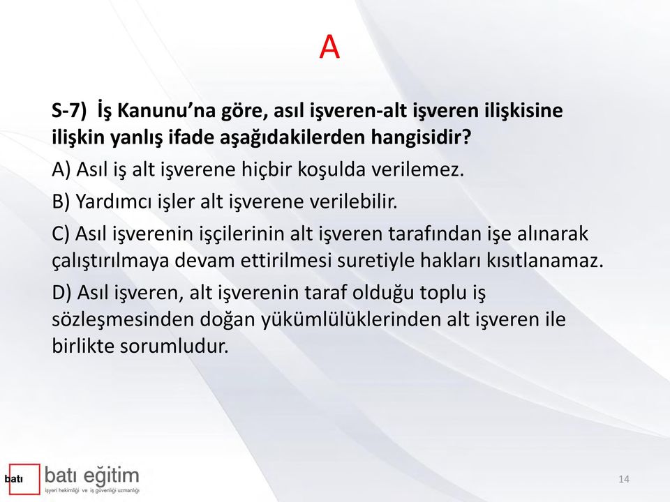 C) Asıl işverenin işçilerinin alt işveren tarafından işe alınarak çalıştırılmaya devam ettirilmesi suretiyle hakları