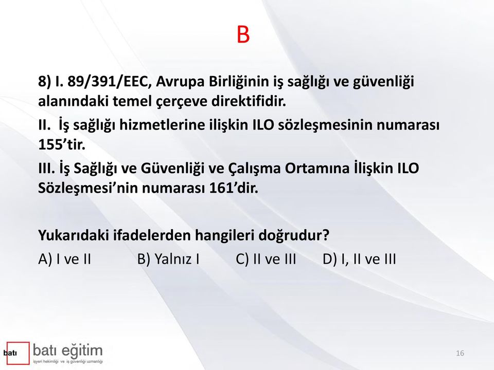 direktifidir. II. İş sağlığı hizmetlerine ilişkin ILO sözleşmesinin numarası 155 tir. III.