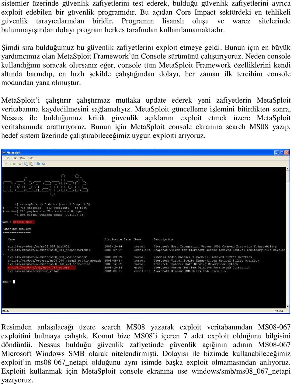 Şimdi sıra bulduğumuz bu güvenlik zafiyetlerini exploit etmeye geldi. Bunun için en büyük yardımcımız olan MetaSploit Framework ün Console sürümünü çalıştırıyoruz.