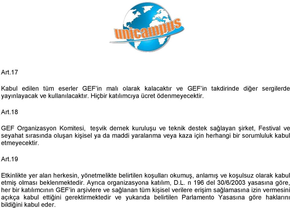 etmeyecektir. Art.19 Etkinlikte yer alan herkesin, yönetmelikte belirtilen koşulları okumuş, anlamış ve koşulsuz olarak kabul etmiş olması beklenmektedir. Ayrıca organizasyona katılım, D.L.