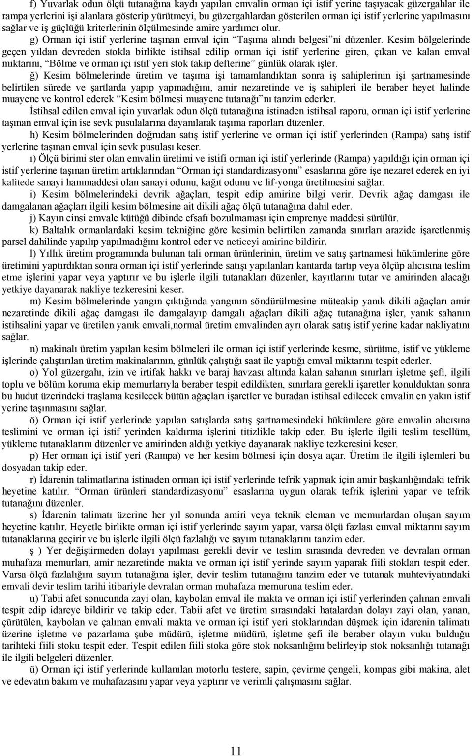 Kesim bölgelerinde geçen yıldan devreden stokla birlikte istihsal edilip orman içi istif yerlerine giren, çıkan ve kalan emval miktarını, Bölme ve orman içi istif yeri stok takip defterine günlük