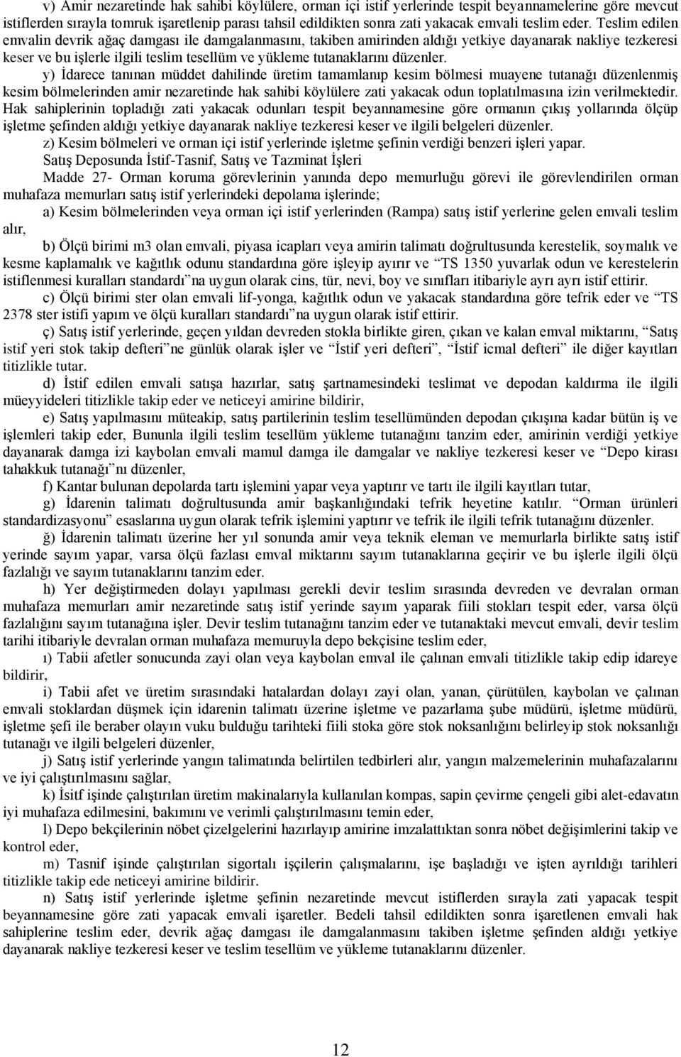 Teslim edilen emvalin devrik ağaç damgası ile damgalanmasını, takiben amirinden aldığı yetkiye dayanarak nakliye tezkeresi keser ve bu işlerle ilgili teslim tesellüm ve yükleme tutanaklarını düzenler.