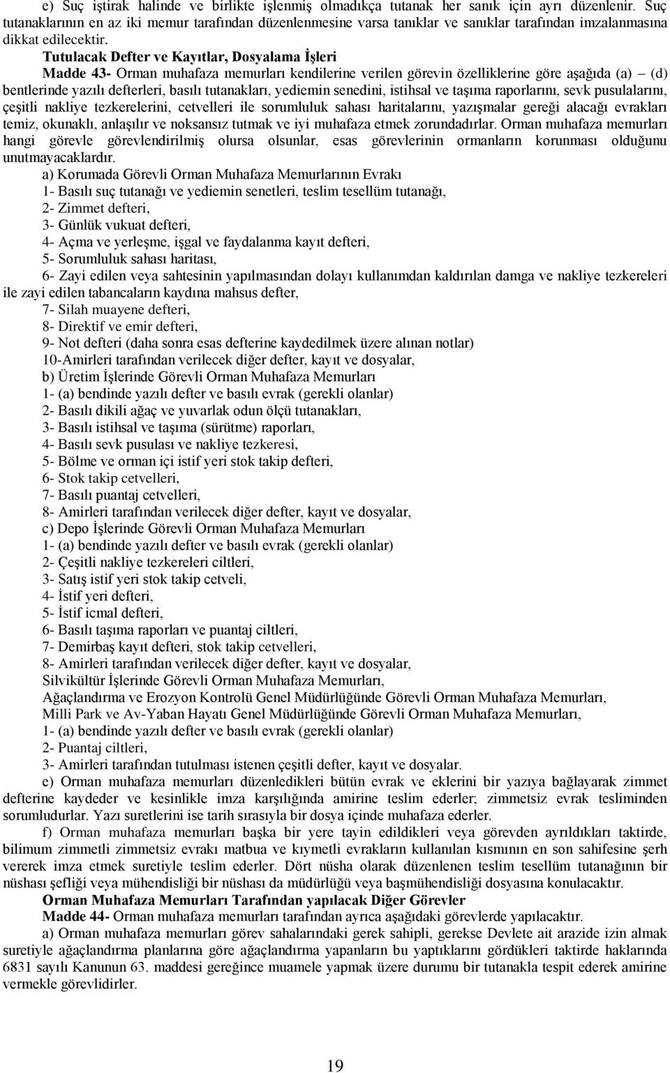 Tutulacak Defter ve Kayıtlar, Dosyalama İşleri Madde 43- Orman muhafaza memurları kendilerine verilen görevin özelliklerine göre aşağıda (a) (d) bentlerinde yazılı defterleri, basılı tutanakları,