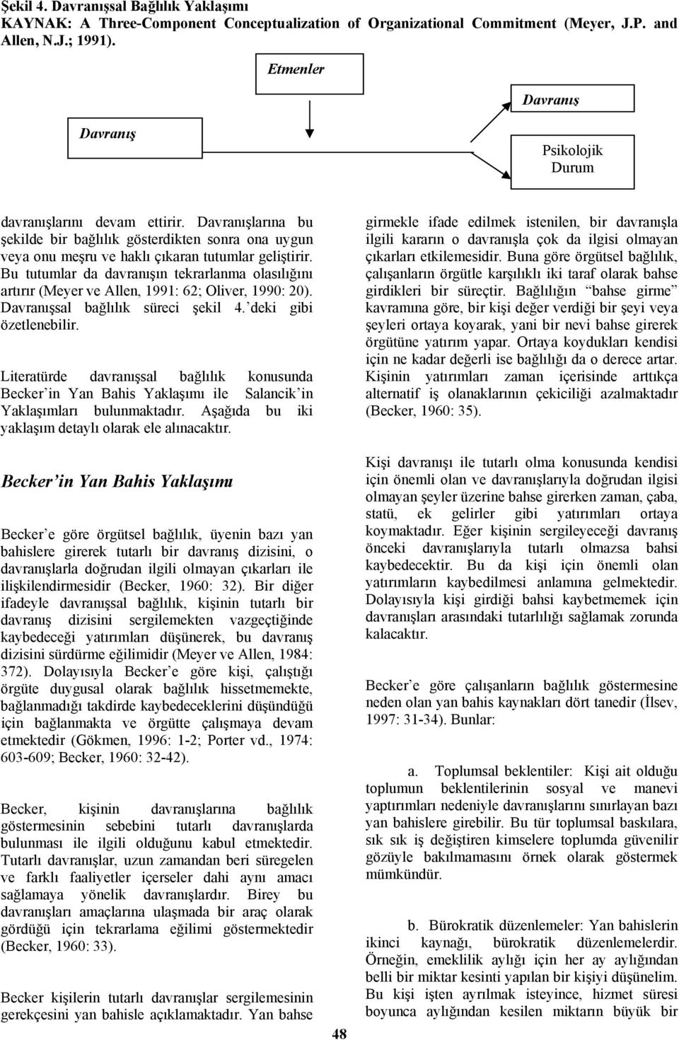 Bu tutumlar da davranışın tekrarlanma olasılığını artırır (Meyer ve Allen, 1991: 62; Oliver, 1990: 20). Davranışsal bağlılık süreci şekil 4. deki gibi özetlenebilir.