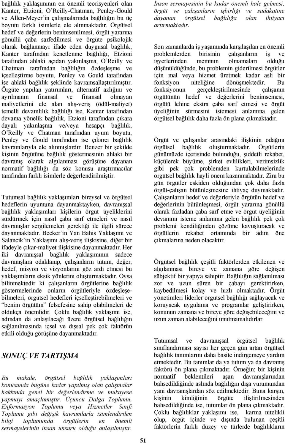 Etzioni tarafından ahlaki açıdan yakınlaşma, O Reilly ve Chatman tarafından bağlılığın özdeşleşme ve içselleştirme boyutu, Penley ve Gould tarafından ise ahlaki bağlılık şeklinde