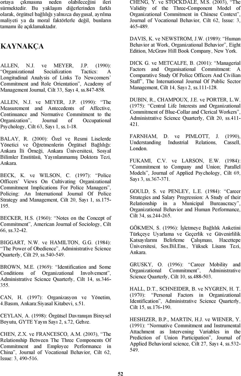 (1990): Organizational Socialization Tactics: A Longitudinal Analysis of Links To Newcomers Commitment and Role Orientation, Academy of Management Journal, Cilt 33, Sayı 4, ss.847-858. ALLEN, N.J. ve MEYER, J.