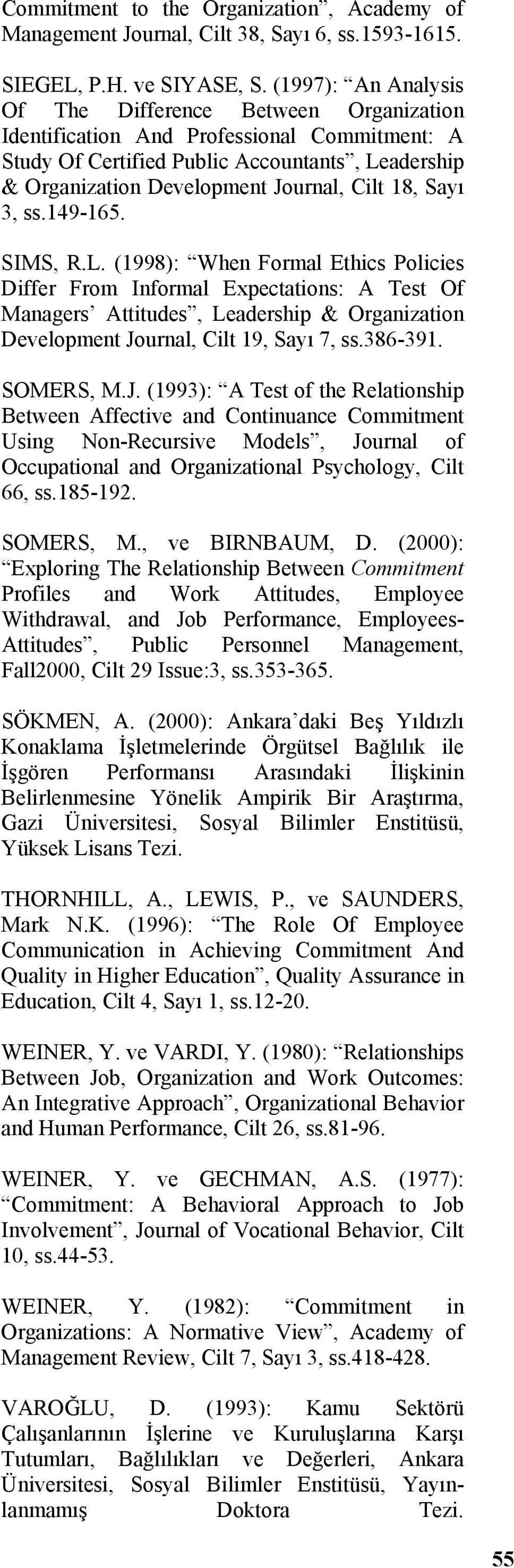 Sayı 3, ss.149-165. SIMS, R.L. (1998): When Formal Ethics Policies Differ From Informal Expectations: A Test Of Managers Attitudes, Leadership & Organization Development Journal, Cilt 19, Sayı 7, ss.