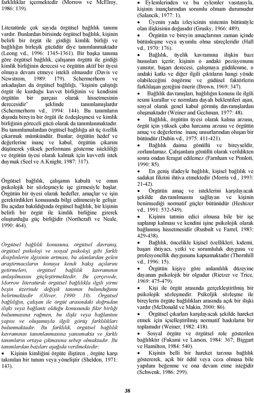 Bir başka tanıma göre örgütsel bağlılık, çalışanın örgütü ile girdiği kimlik birliğinin derecesi ve örgütün aktif bir üyesi olmaya devam etmeye istekli olmasıdır (Davis ve Newstrom, 1989: 179).