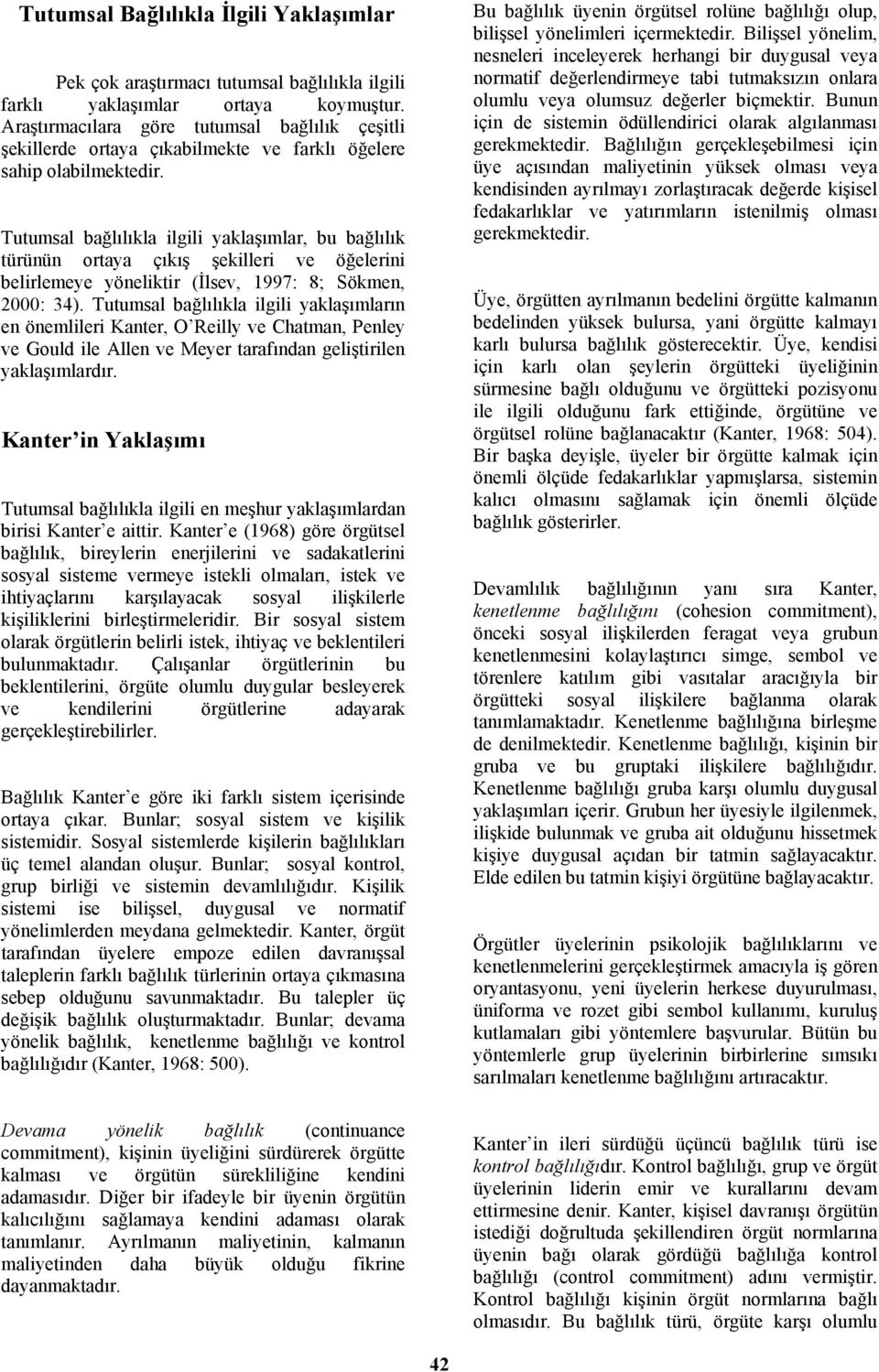 Tutumsal bağlılıkla ilgili yaklaşımlar, bu bağlılık türünün ortaya çıkış şekilleri ve öğelerini belirlemeye yöneliktir (İlsev, 1997: 8; Sökmen, 2000: 34).