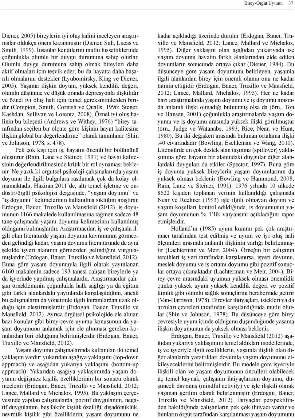 Olumlu duygu durumuna sahip olmak bireyleri daha aktif olmaları için teşvik eder; bu da hayatta daha başarılı olmalarını destekler (Lyubomirsky, King ve Diener, 2005).