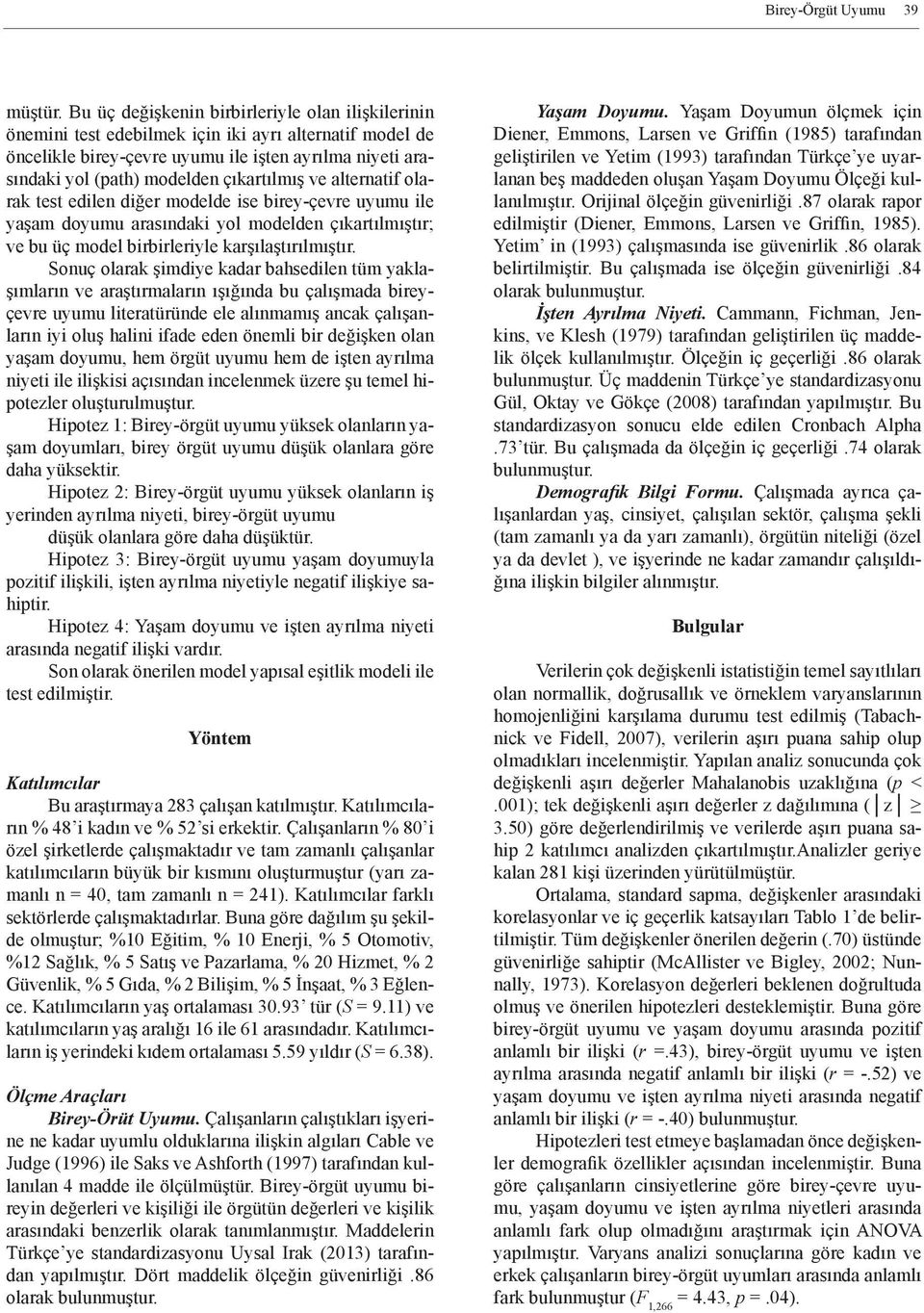 çıkartılmış ve alternatif olarak test edilen diğer modelde ise birey-çevre uyumu ile yaşam doyumu arasındaki yol modelden çıkartılmıştır; ve bu üç model birbirleriyle karşılaştırılmıştır.