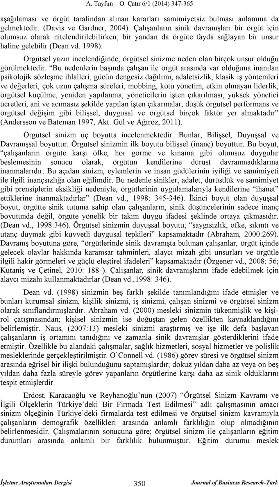 Örgütsel yazın incelendiğinde, örgütsel sinizme neden olan birçok unsur olduğu görülmektedir.