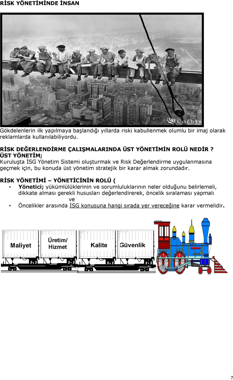 ÜST YÖNETİM; Kuruluşta İSG Yönetim Sistemi oluşturmak ve Risk Değerlendirme uygulanmasına geçmek için, bu konuda üst yönetim stratejik bir karar almak zorundadır.