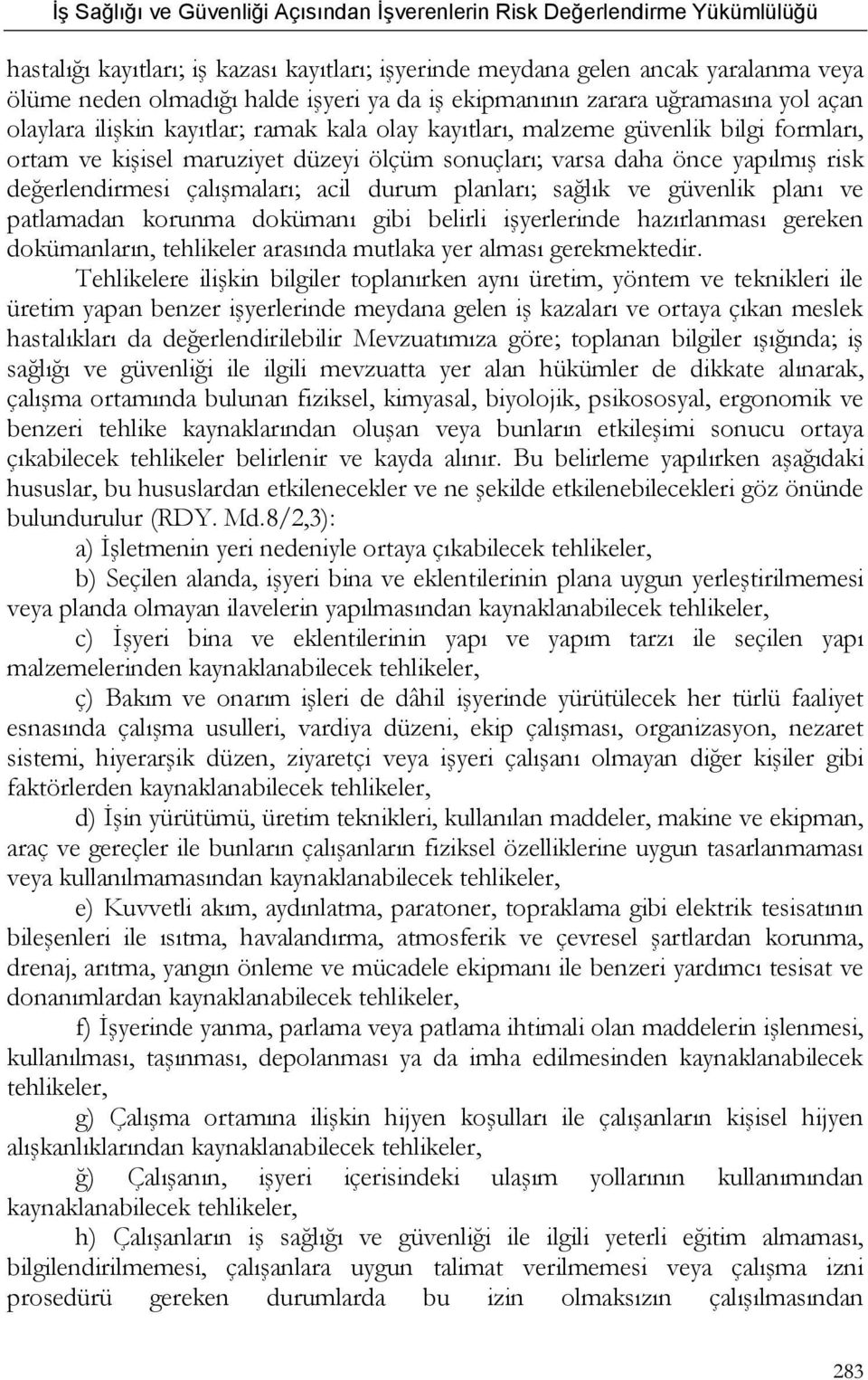 ve güvenlik planı ve patlamadan korunma dokümanı gibi belirli işyerlerinde hazırlanması gereken dokümanların, tehlikeler arasında mutlaka yer alması gerekmektedir.