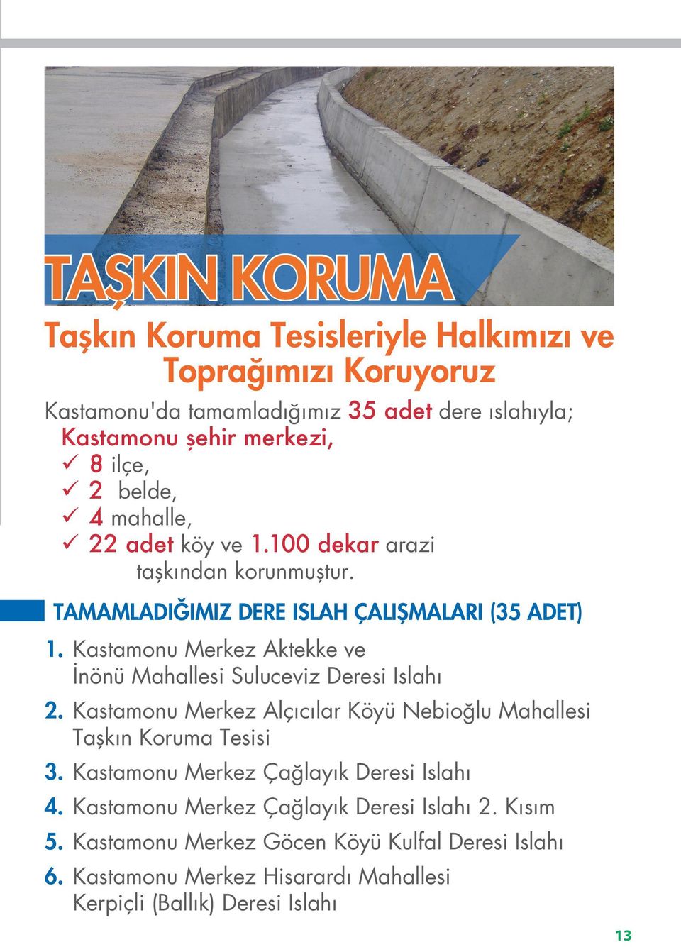 Kastamonu Merkez Aktekke ve İnönü Mahallesi Suluceviz Deresi Islahı 2. Kastamonu Merkez Alçıcılar Köyü Nebioğlu Mahallesi Taşkın Koruma Tesisi 3.