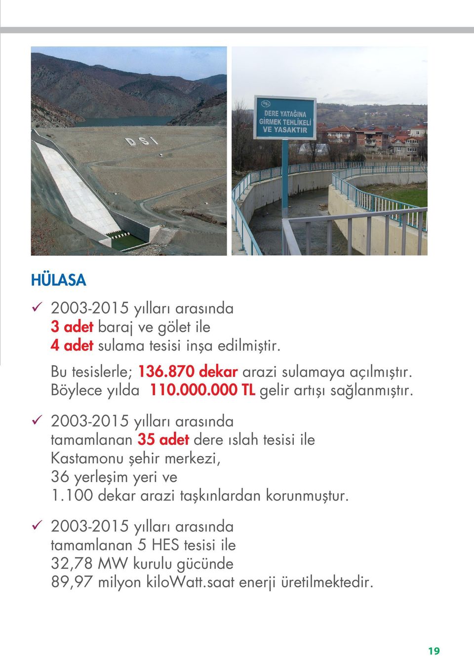 2003-2015 yılları arasında tamamlanan 35 adet dere ıslah tesisi ile Kastamonu şehir merkezi, 36 yerleşim yeri ve 1.