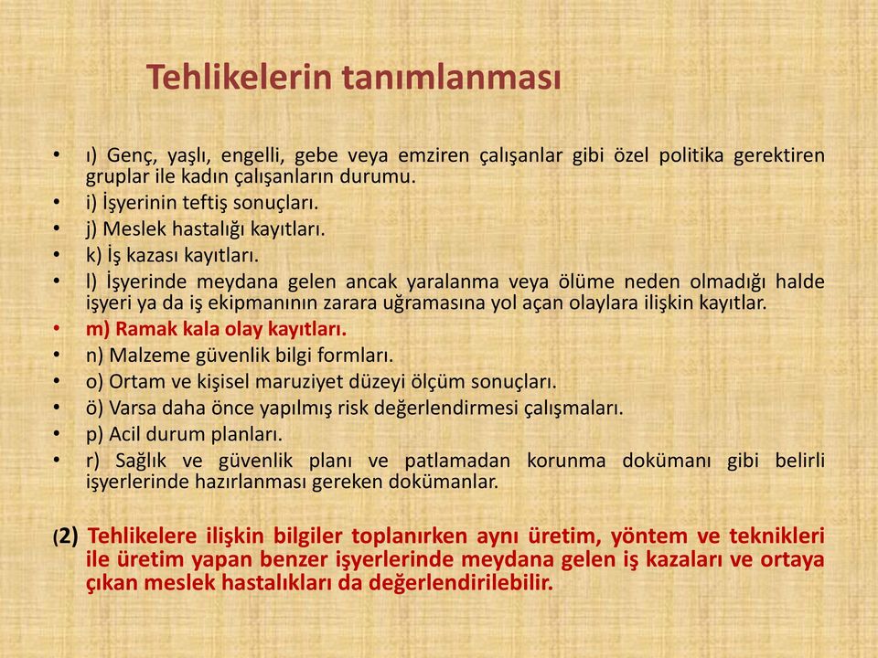 l) İşyerinde meydana gelen ancak yaralanma veya ölüme neden olmadığı halde işyeri ya da iş ekipmanının zarara uğramasına yol açan olaylara ilişkin kayıtlar. m) Ramak kala olay kayıtları.