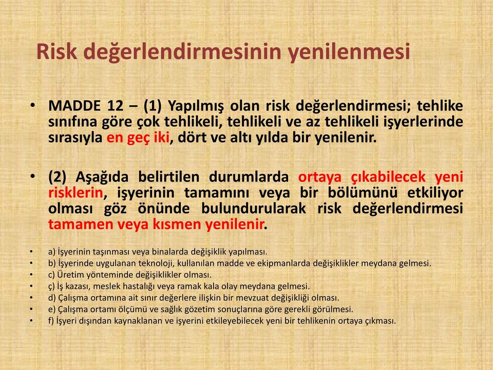 (2) Aşağıda belirtilen durumlarda ortaya çıkabilecek yeni risklerin, işyerinin tamamını veya bir bölümünü etkiliyor olması göz önünde bulundurularak risk değerlendirmesi tamamen veya kısmen yenilenir.